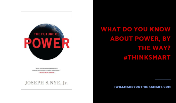 Joseph Nye The future of power soft power hard power smart power book review book summary I'll Make You Think Smart